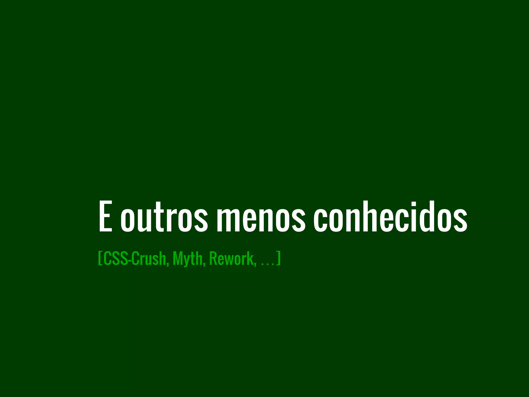 [CSS-Crush, Myth, Rework, …]
E outros menos conhecidos
 