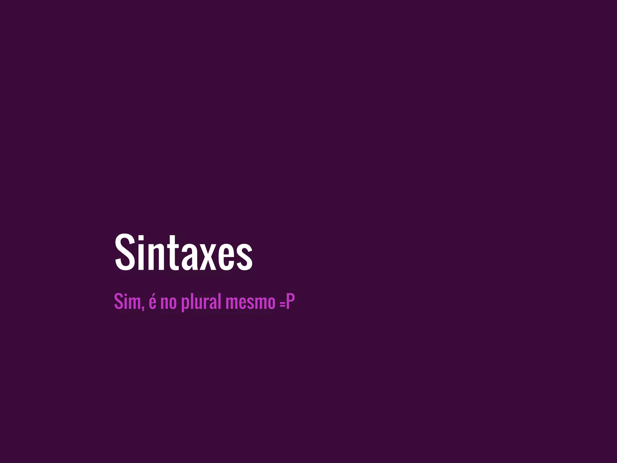 Sintaxes
Sim, é no plural mesmo =P
 