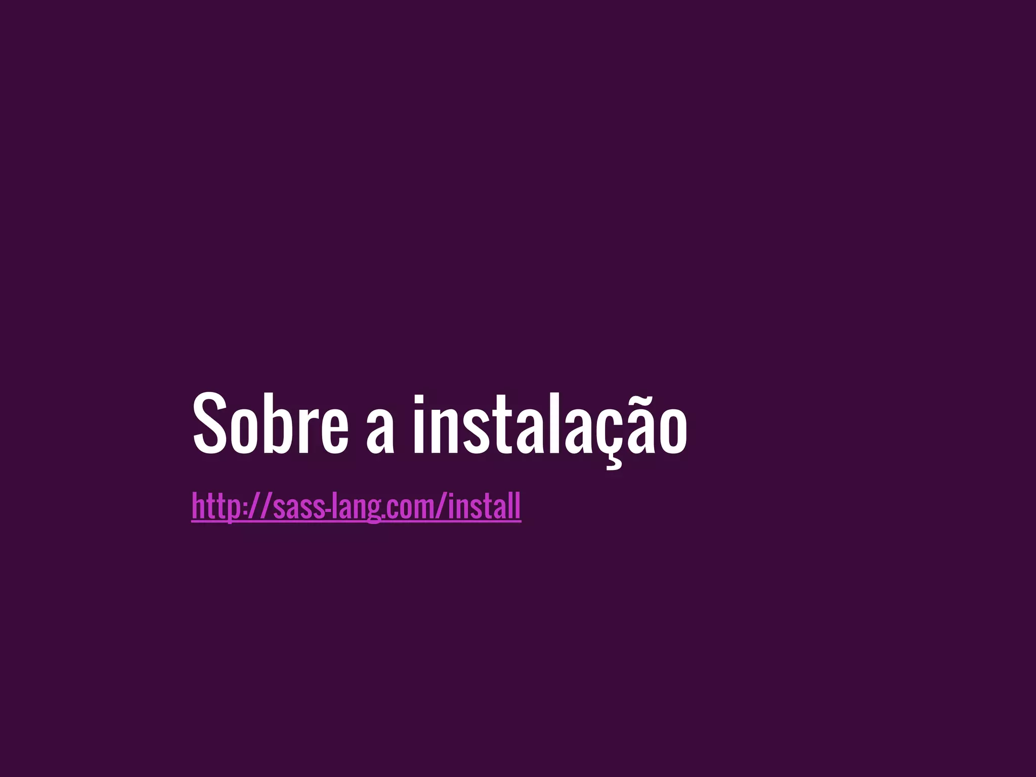 Sobre a instalação
http://sass-lang.com/install
 