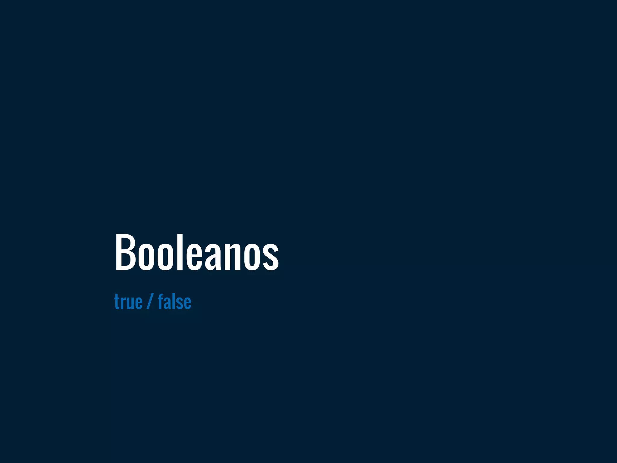 true / false
Booleanos
 