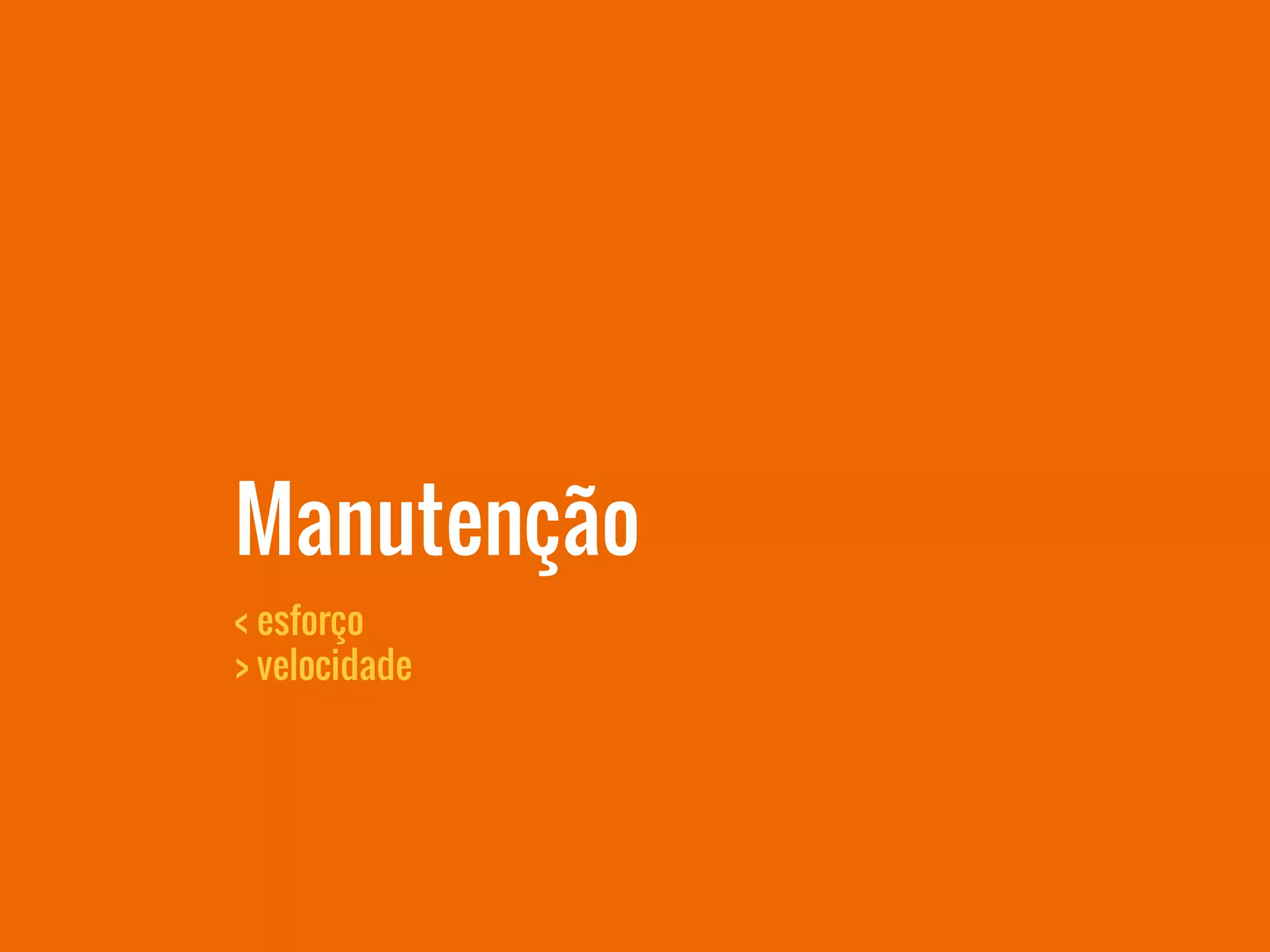 Manutenção
< esforço
> velocidade
 