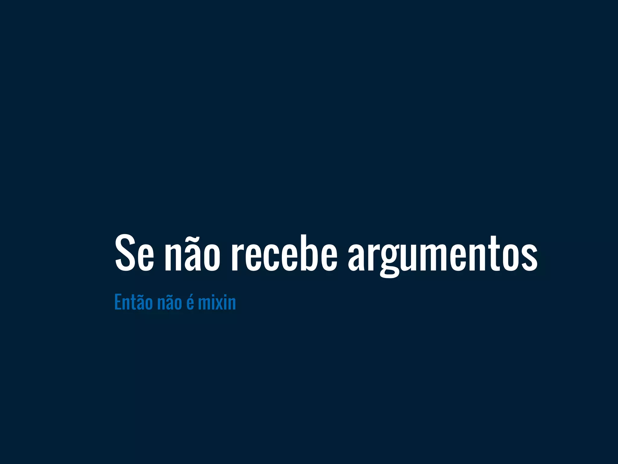 Então não é mixin
Se não recebe argumentos
 