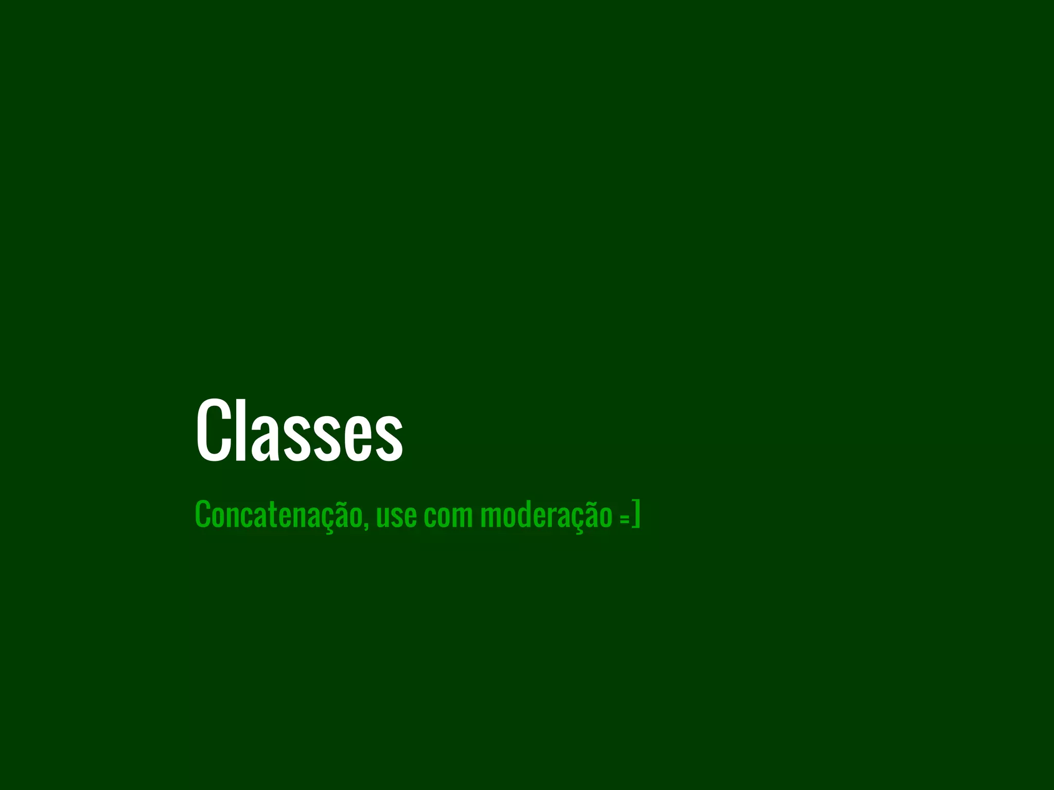 Concatenação, use com moderação =]
Classes
 