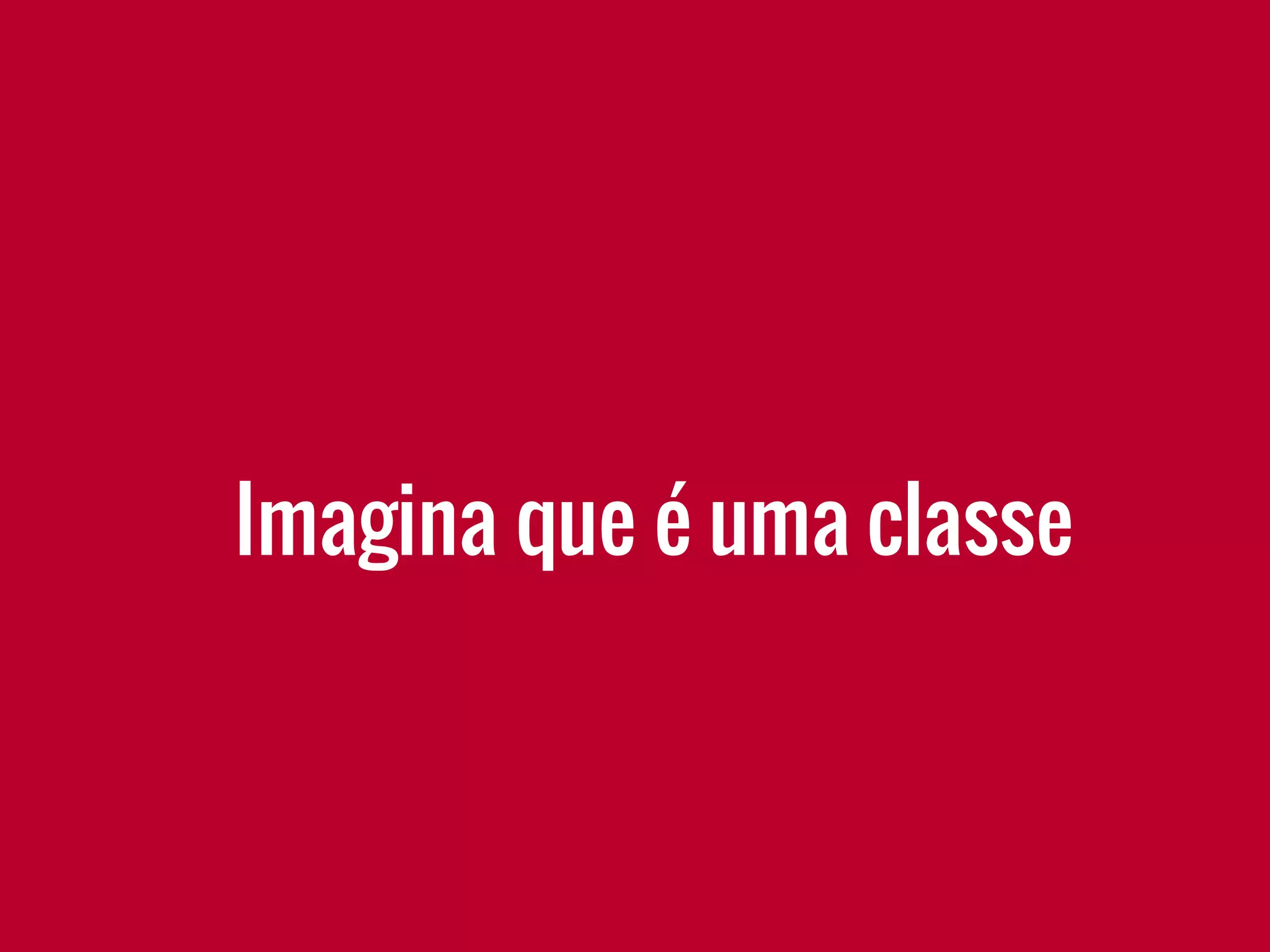 Imagina que é uma classe
 