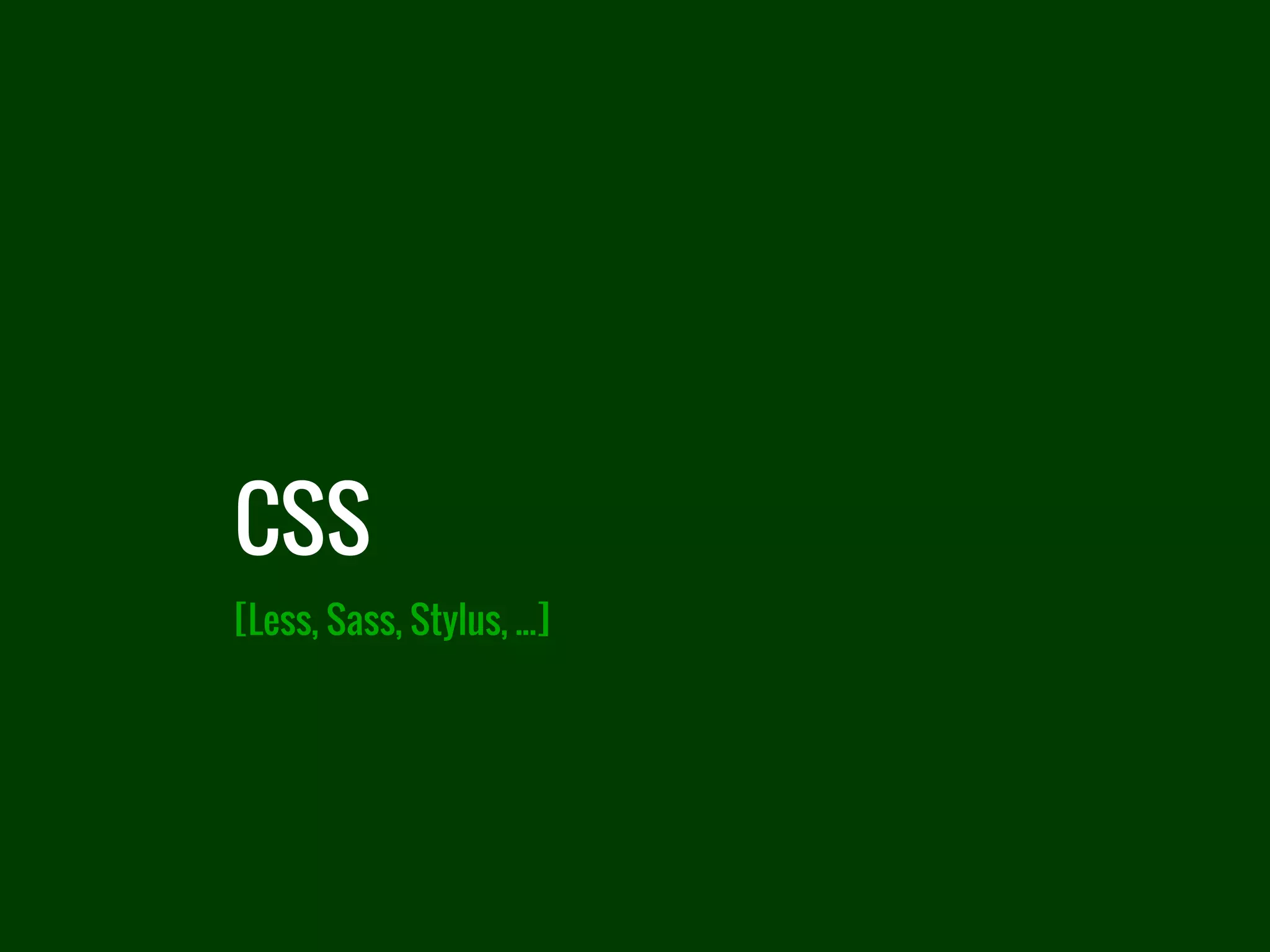 CSS
[Less, Sass, Stylus, ...]
 