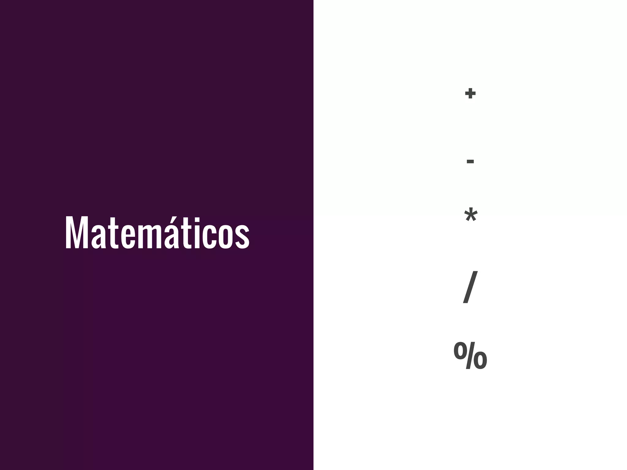 +
-
*
/
%
Matemáticos
 