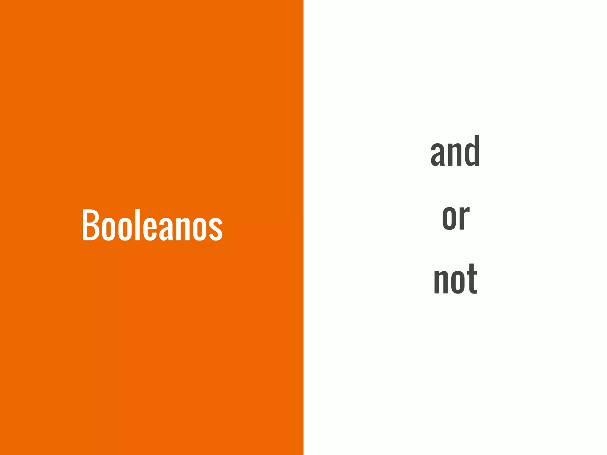 and
or
not
Booleanos
 