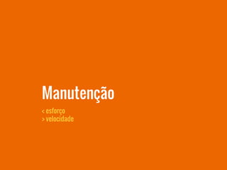 Manutenção
< esforço
> velocidade
 
