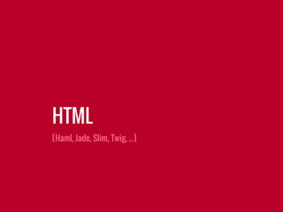 [Haml, Jade, Slim, Twig, ...]
HTML
 