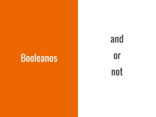 and
or
not
Booleanos
 