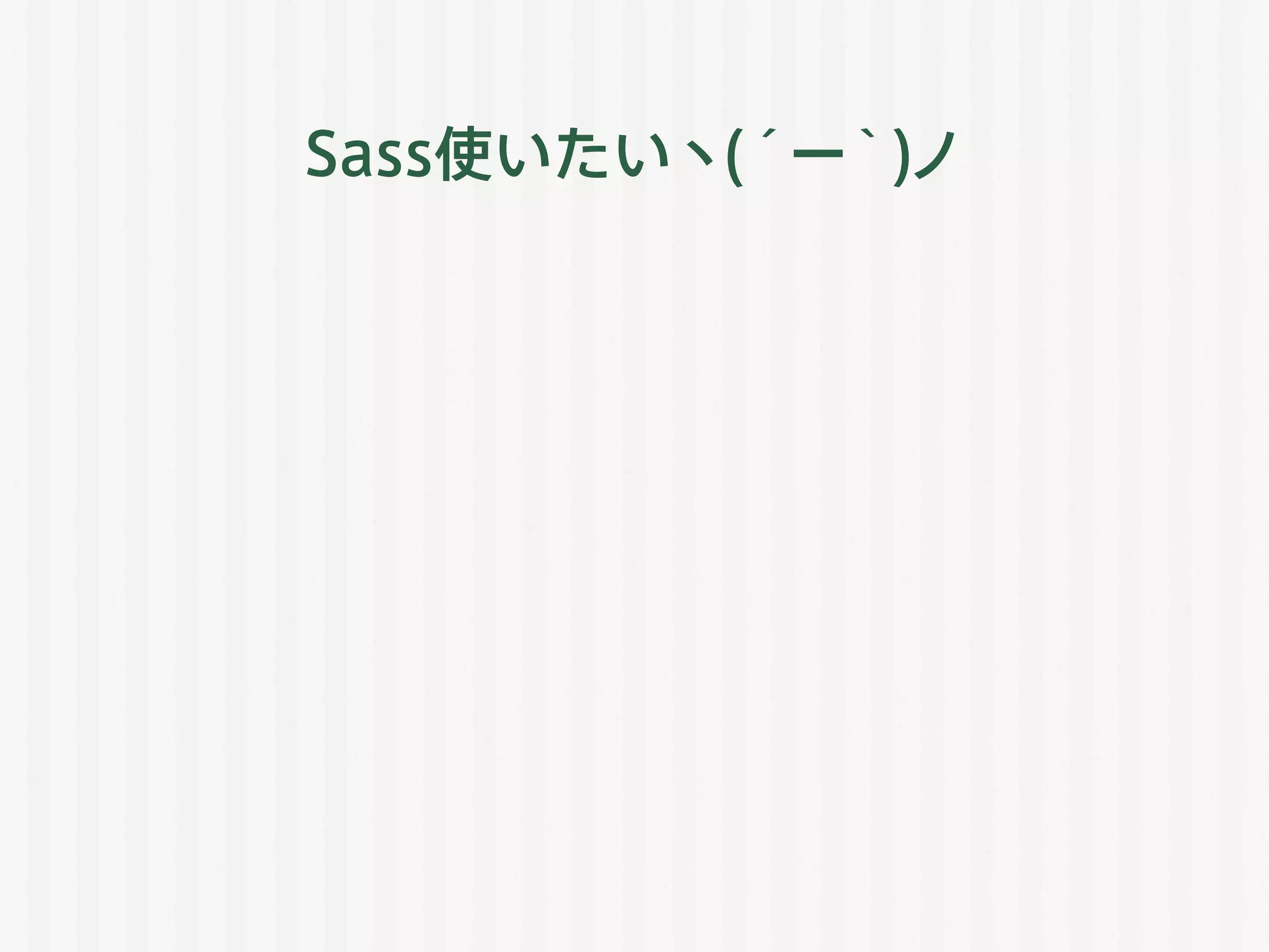 Sass使いたいヽ(´ー｀)ノ
 