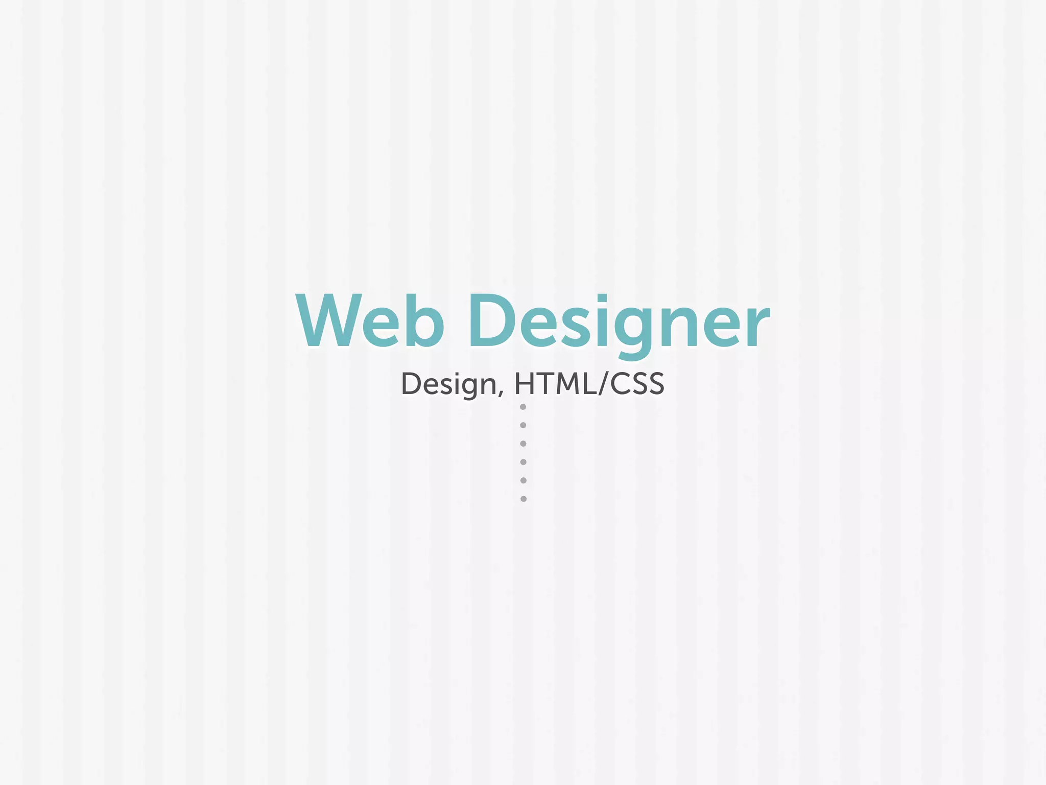 Web Designer
Design, HTML/CSS
 