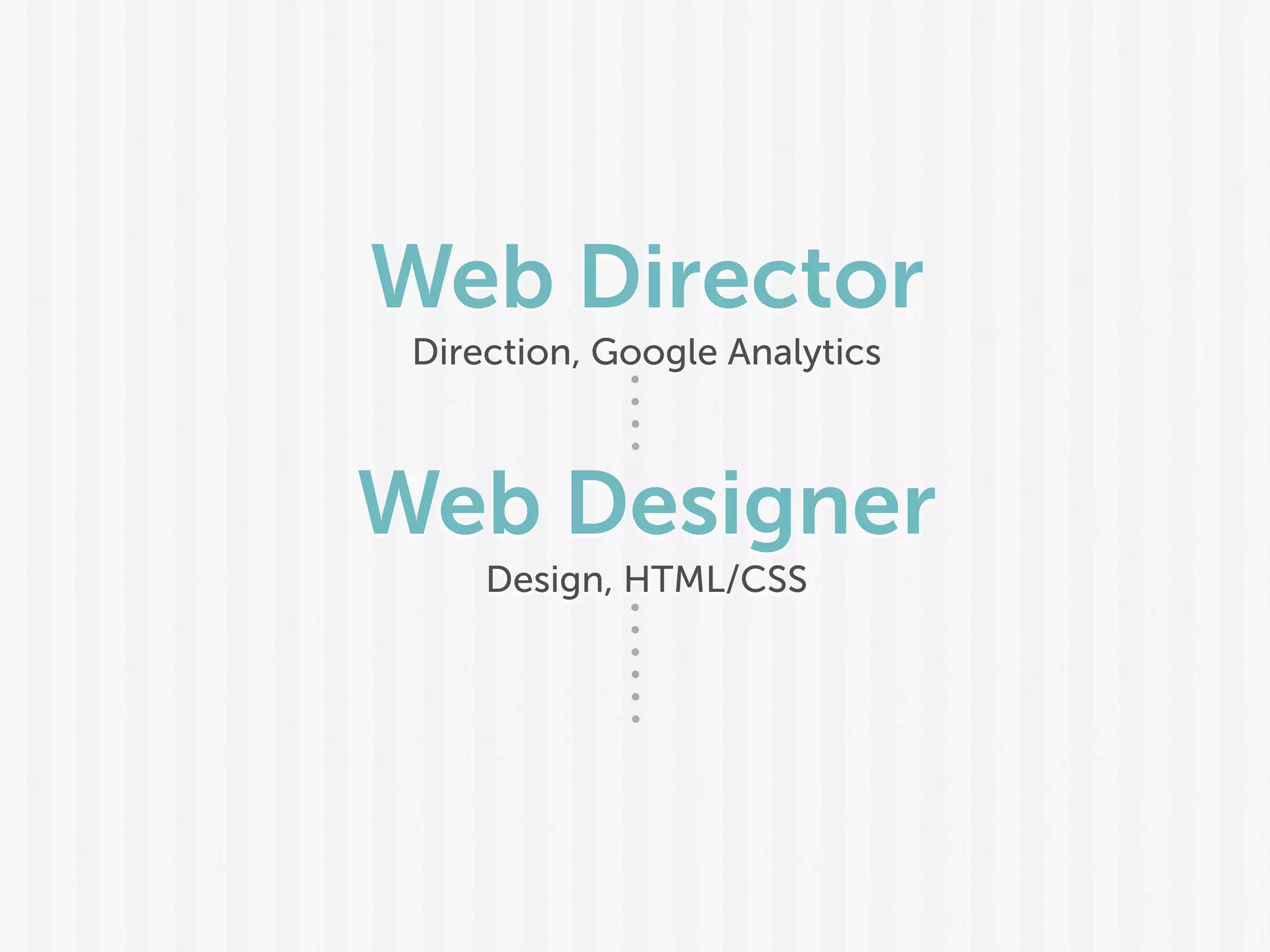 Web Director
Direction, Google Analytics
Web Designer
Design, HTML/CSS
 