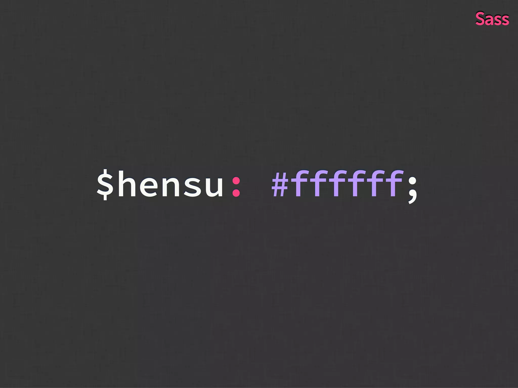 $hensu: #ffffff;
Sass
 