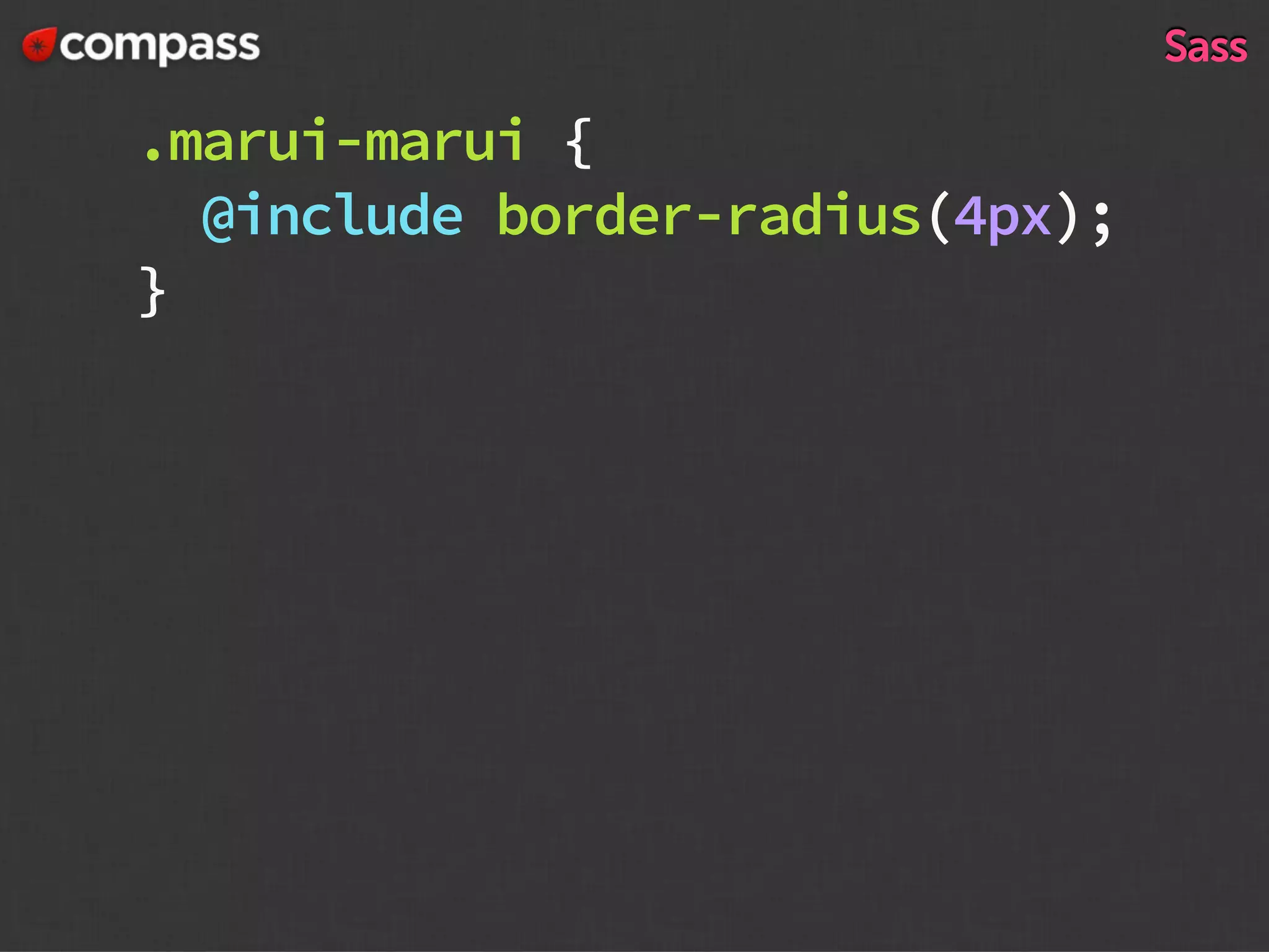 .marui-marui {
@include border-radius(4px);
}
Sass
 