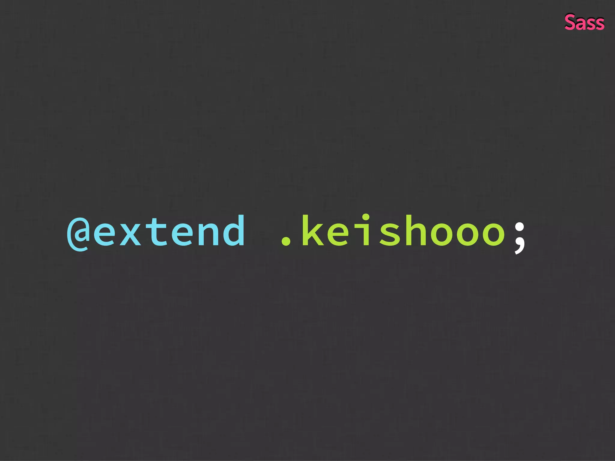 @extend .keishooo;
Sass
 