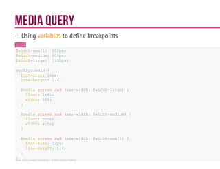Media Query
— Using variables to define breakpoints
SCSS
$width-small: 500px;
$width-medium: 800px;
$width-large: 1200px;
section.main {
font-size: 16px;
line-height: 1.4;
@media screenand (max-width: $width-large) {
float:left;
width: 65%;
}
@media screenand (max-width: $width-medium){
float:none;
width:auto;
}
@media screenand (max-width: $width-small) {
font-size: 12px;
line-height: 1.4;
}
}Sass and Compass Workshop - ©2014 Shaho Toofani
 