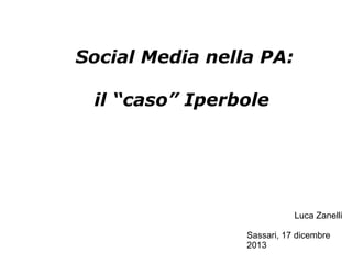 Social Media nella PA:
il “caso” Iperbole

Luca Zanelli
Sassari, 17 dicembre
2013

 