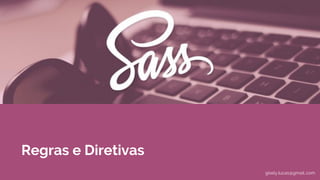 Regras e Diretivas
gisely.lucas@gmail..com
 