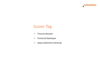 Guten Tag
●
    Thomas Moseler
●
    Frontend-Developer
●
    www.rufzeichen-online.de
 