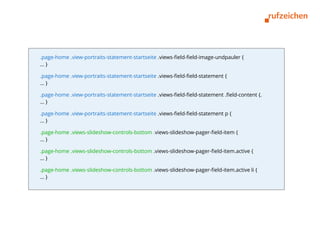 .page-home .view-portraits-statement-startseite .views-field-field-image-undpauler {
…}

.page-home .view-portraits-statement-startseite .views-field-field-statement {
…}

.page-home .view-portraits-statement-startseite .views-field-field-statement .field-content {.
…}

.page-home .view-portraits-statement-startseite .views-field-field-statement p {
…}

.page-home .views-slideshow-controls-bottom .views-slideshow-pager-field-item {
…}

.page-home .views-slideshow-controls-bottom .views-slideshow-pager-field-item.active {
…}

.page-home .views-slideshow-controls-bottom .views-slideshow-pager-field-item.active li {
…}
 