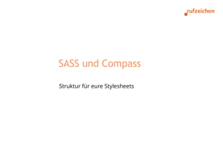 SASS und Compass

Struktur für eure Stylesheets
 