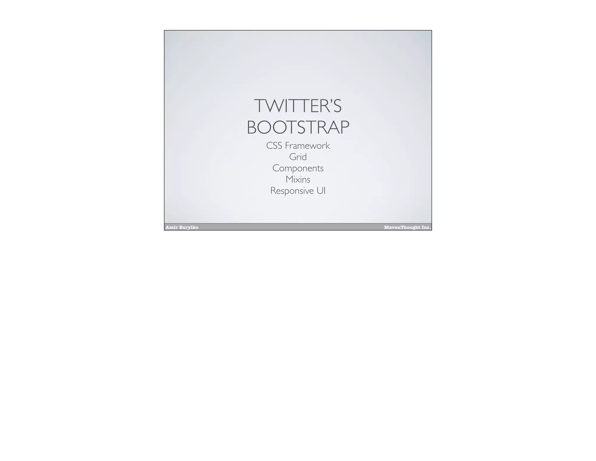 Amir Barylko MavenThought Inc.
TWITTER’S
BOOTSTRAP
CSS Framework
Grid
Components
Mixins
Responsive UI
 