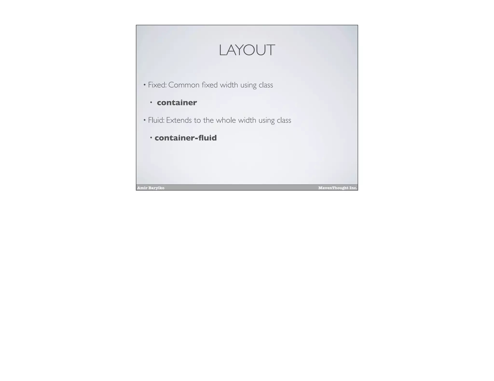 Amir Barylko MavenThought Inc.
LAYOUT
• Fixed: Common ﬁxed width using class
• container
• Fluid: Extends to the whole width using class
• container-ﬂuid
 