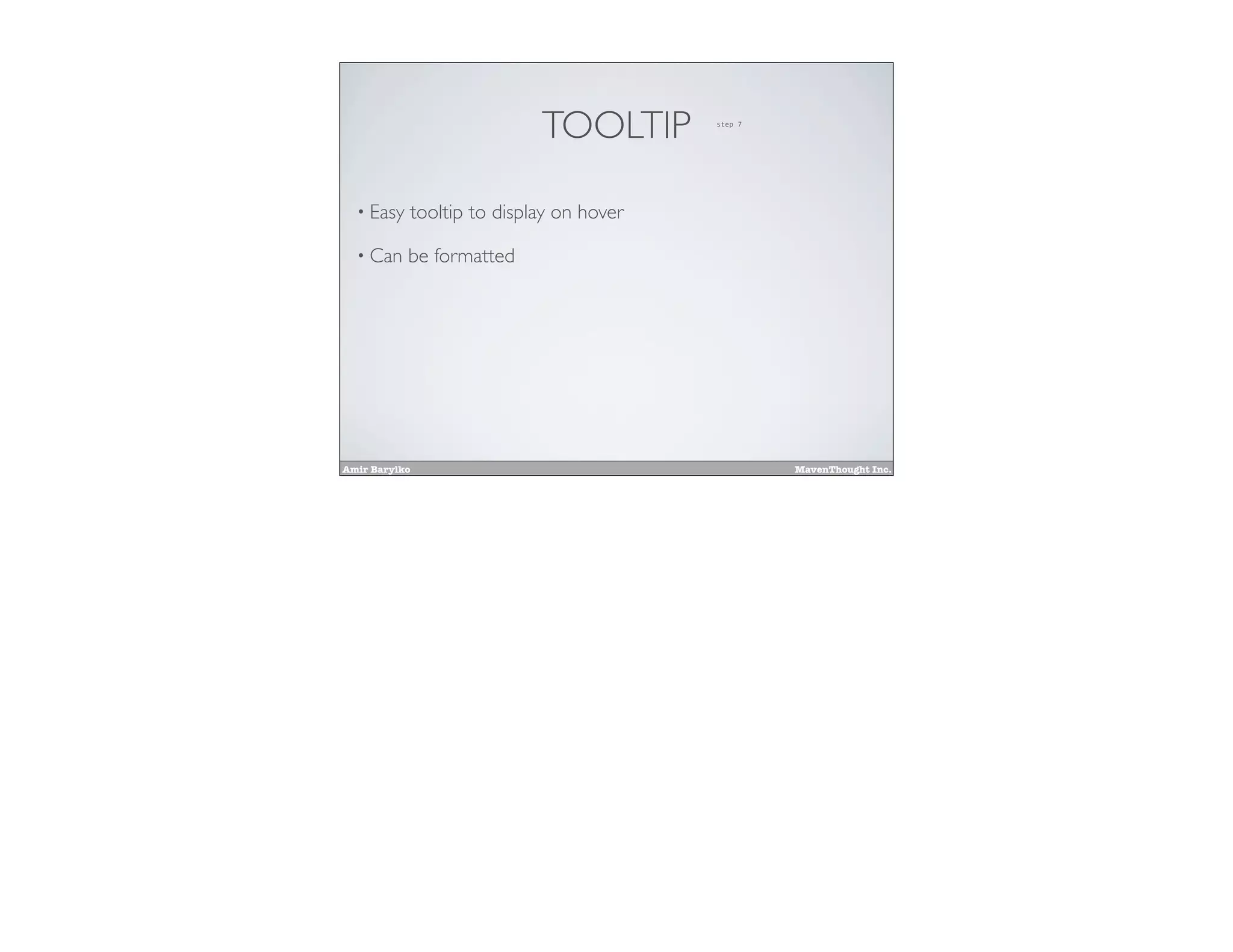 Amir Barylko MavenThought Inc.
TOOLTIP
• Easy tooltip to display on hover
• Can be formatted
step 7
 