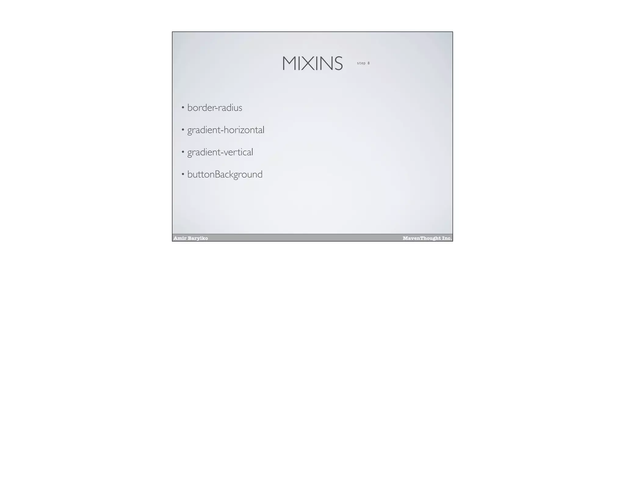 Amir Barylko MavenThought Inc.
MIXINS
• border-radius
• gradient-horizontal
• gradient-vertical
• buttonBackground
step 8
 