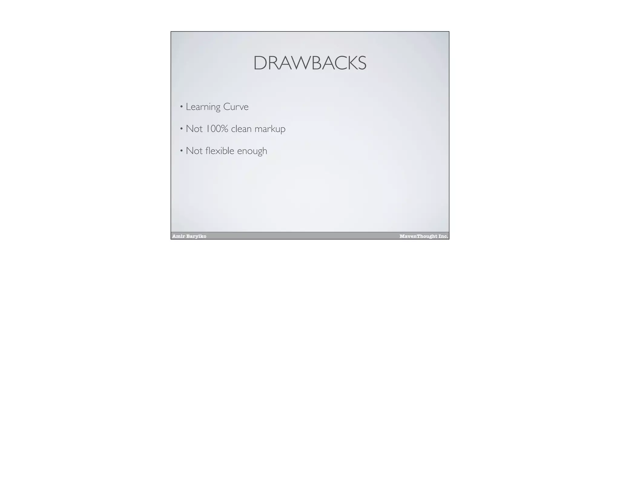 Amir Barylko MavenThought Inc.
DRAWBACKS
• Learning Curve
• Not 100% clean markup
• Not ﬂexible enough
 