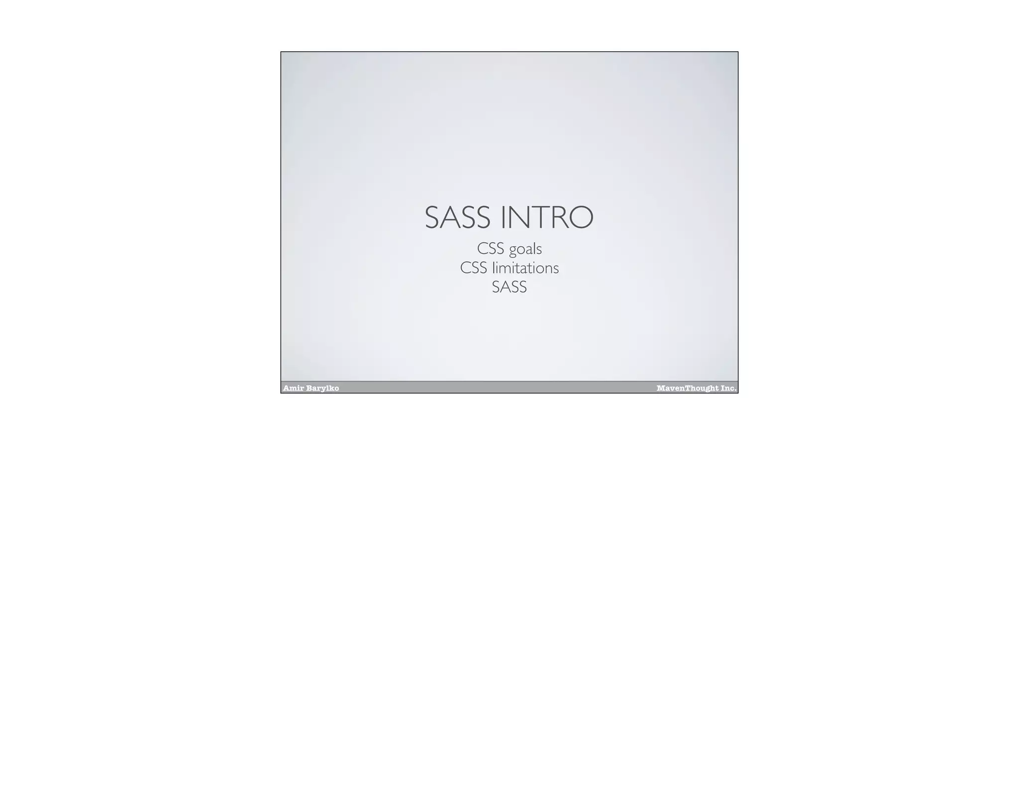 Amir Barylko MavenThought Inc.
SASS INTRO
CSS goals
CSS limitations
SASS
 