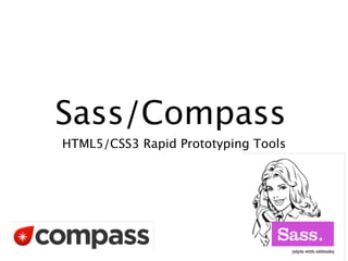 Sass/Compass
HTML5/CSS3 Rapid Prototyping Tools
 