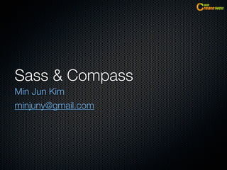 Sass & Compass
Min Jun Kim
minjuny@gmail.com
 