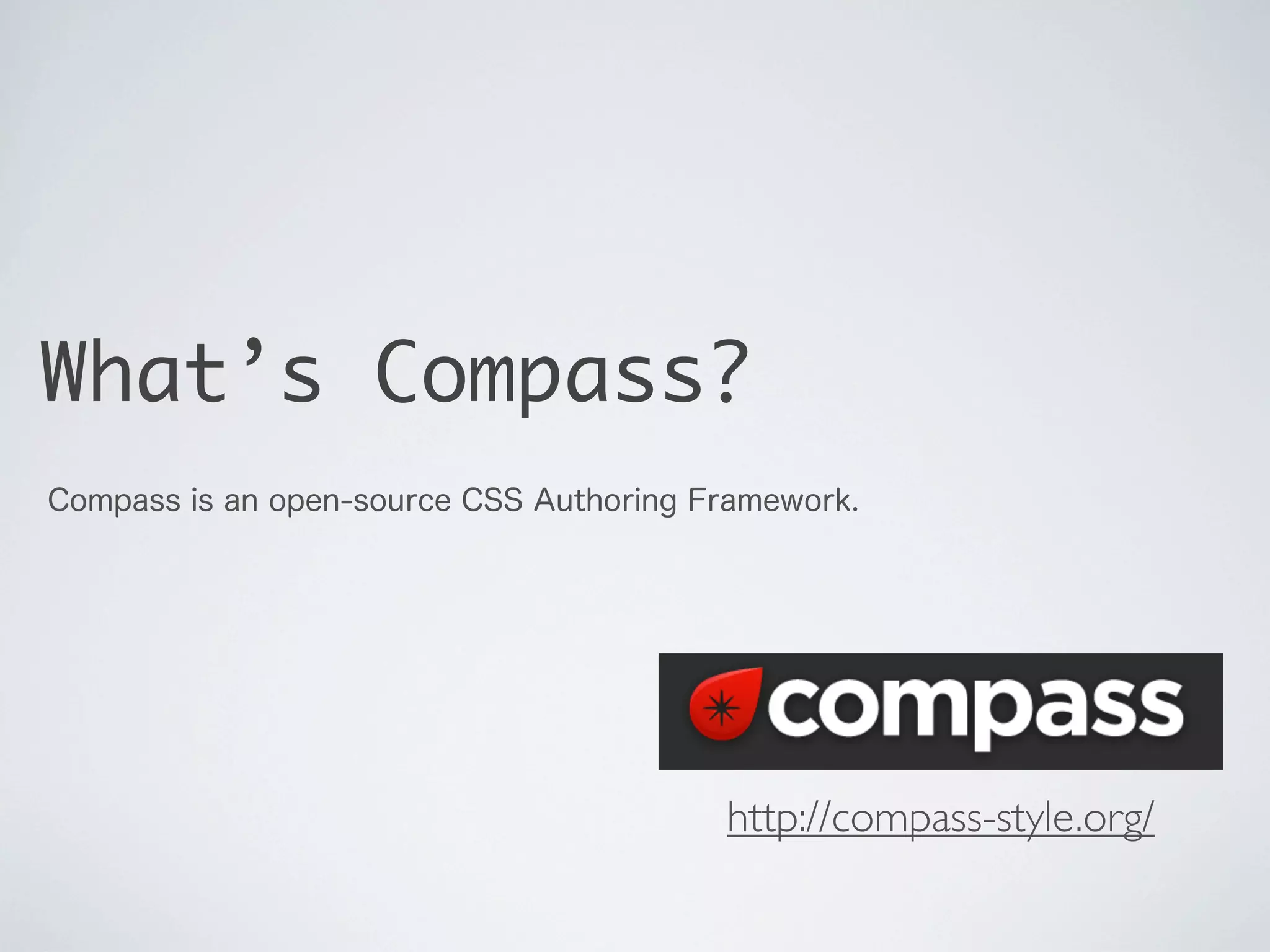 What’s Compass?
Compass is an open-source CSS Authoring Framework.

http://compass-style.org/

 