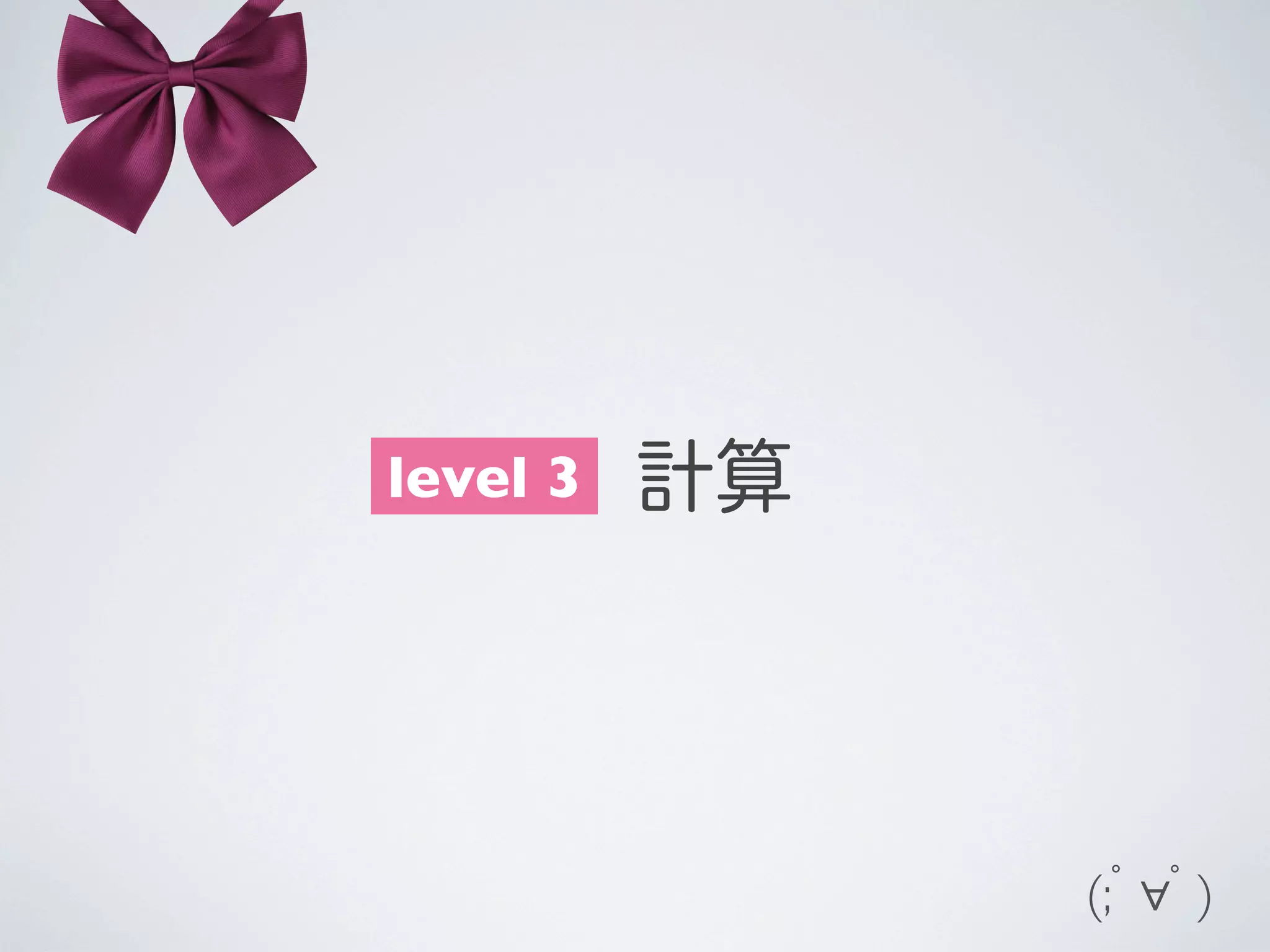 level 3
  計算

(;ﾟ∀ﾟ)

 