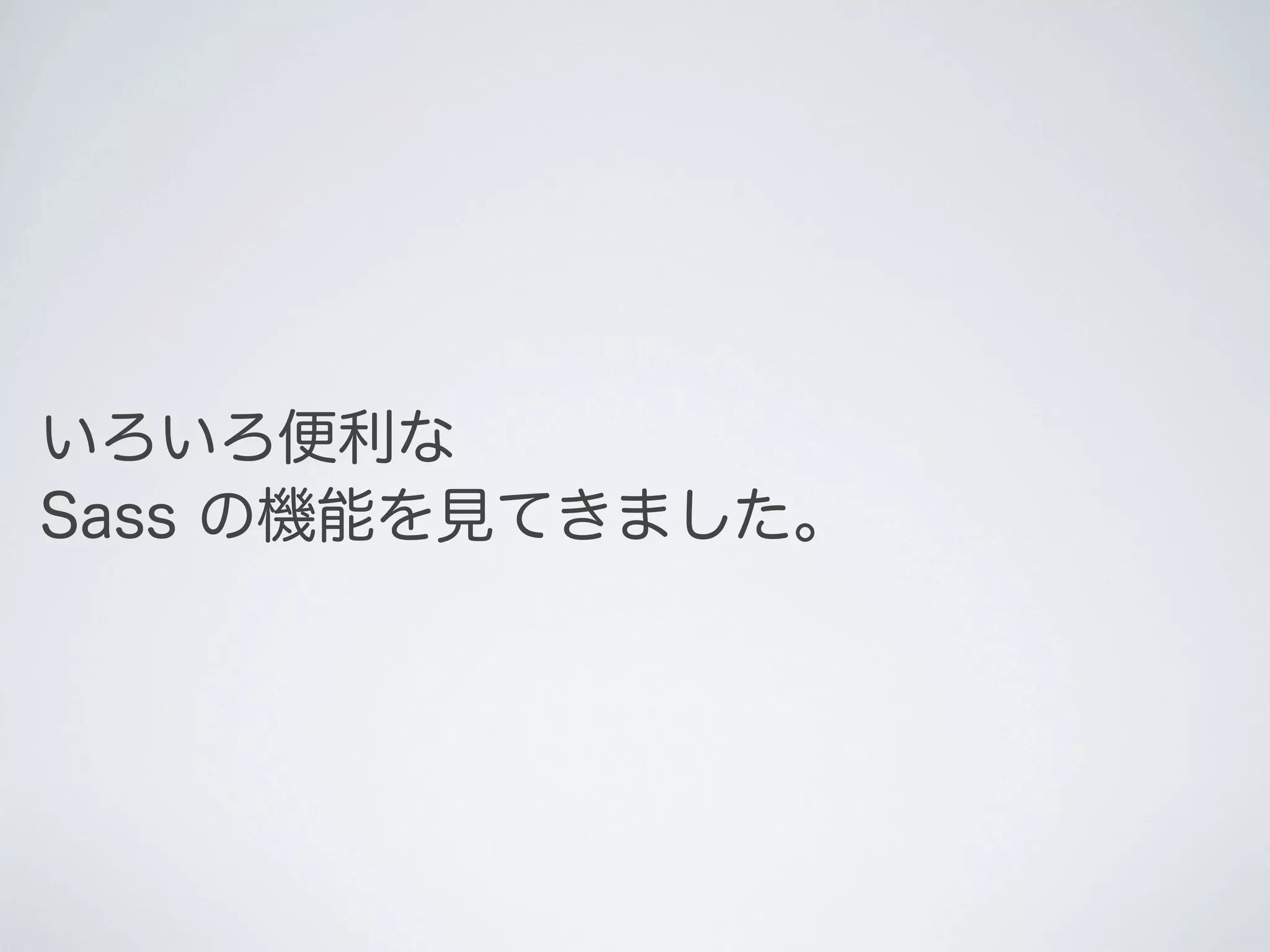 いろいろ便利な
Sass の機能を見てきました。

 