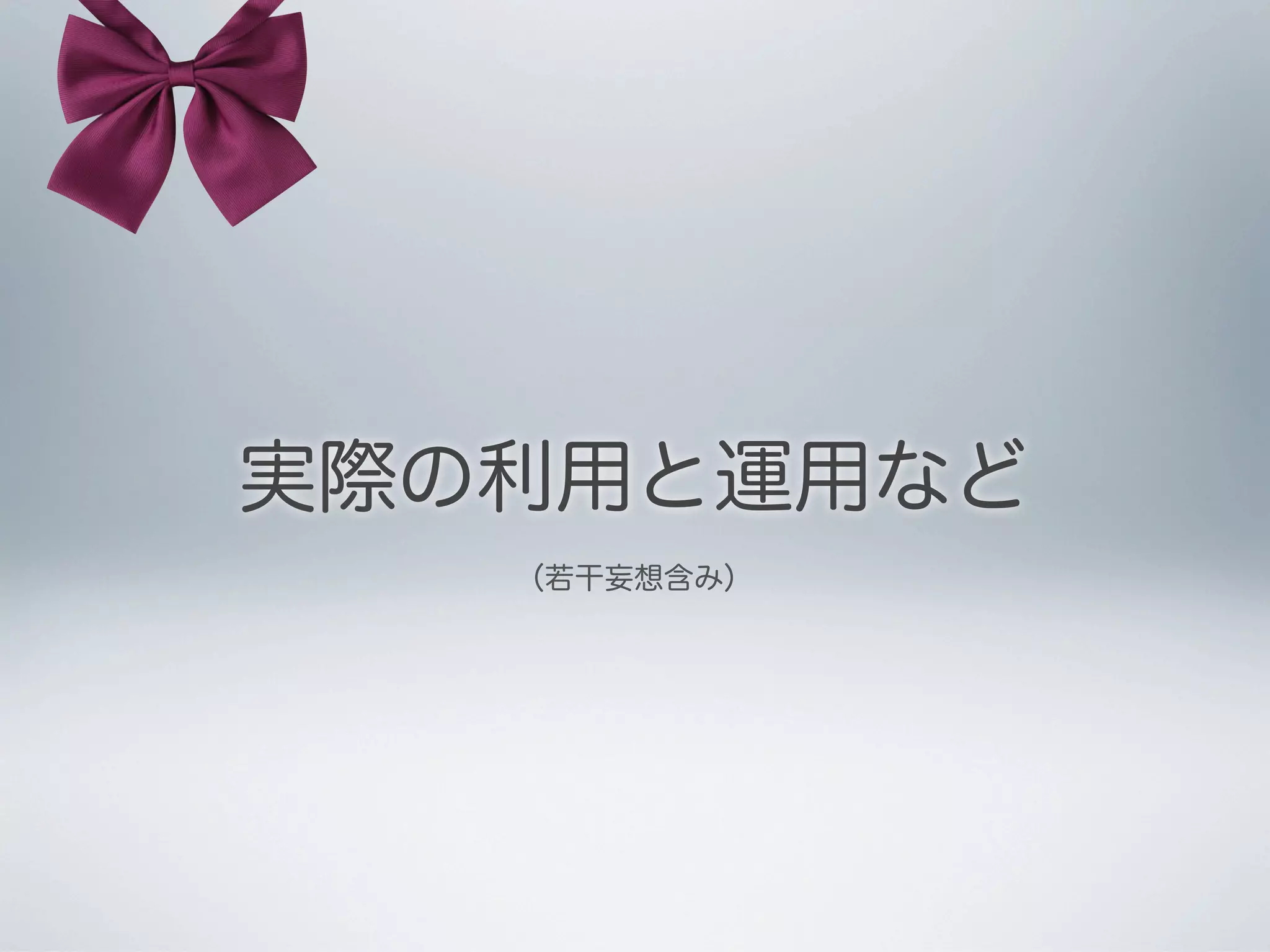 実際の利用と運用など
（若干妄想含み）

 