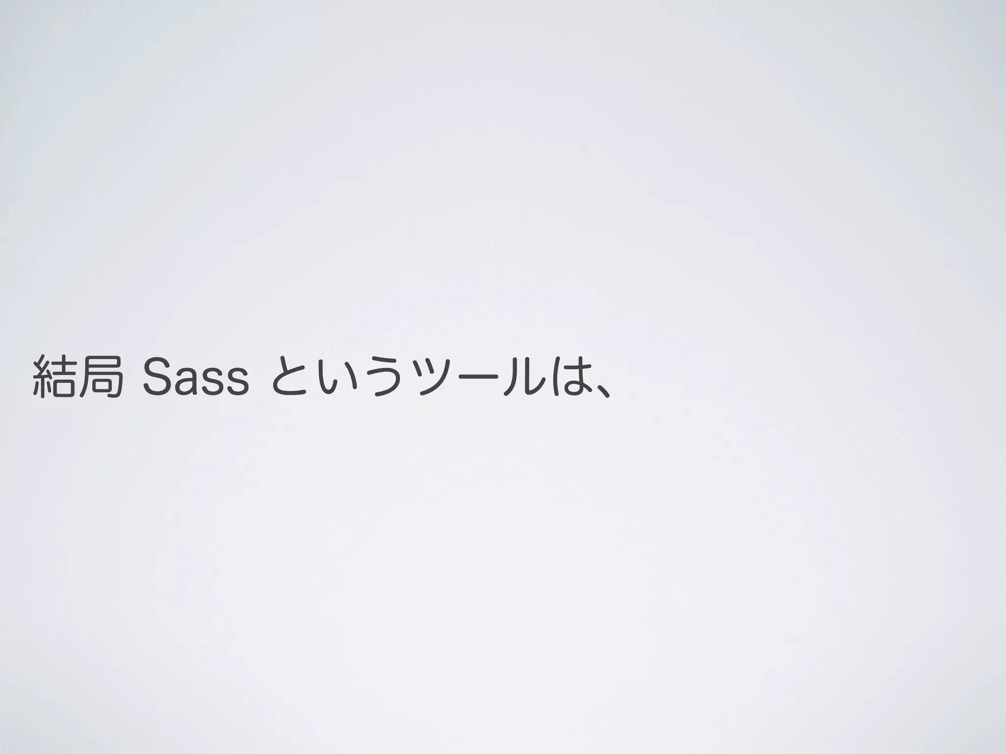 結局 Sass というツールは、

 