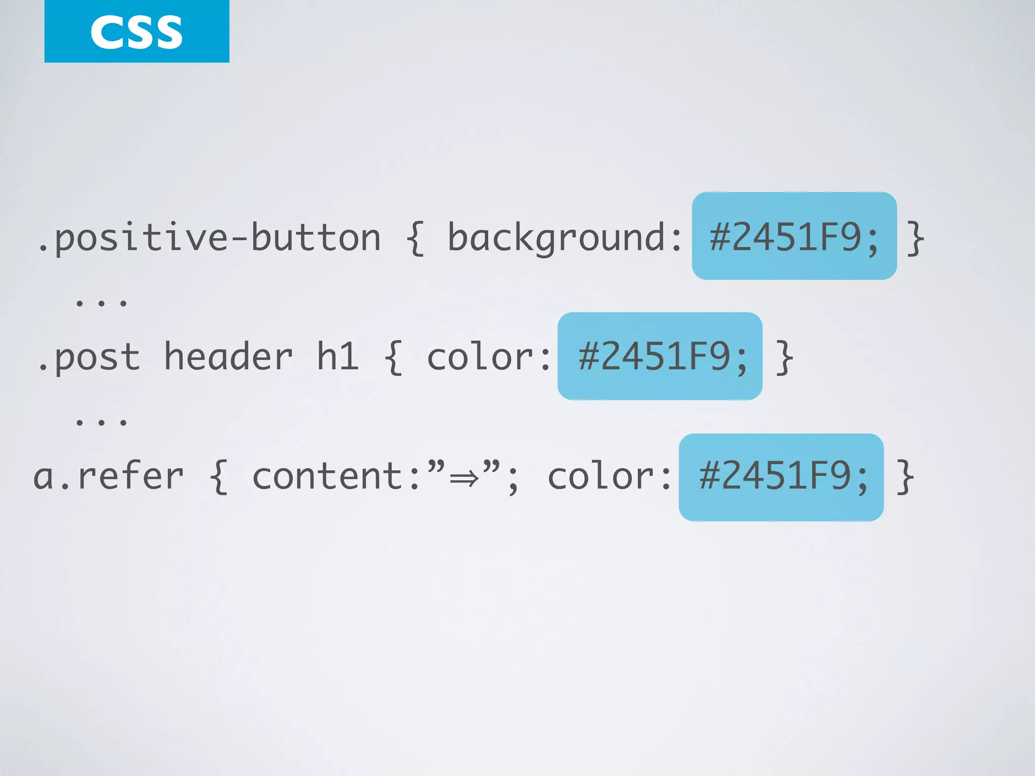 CSS

.positive-button { background: #2451F9; }
 ...
.post header h1 { color: #2451F9; }
 ...
a.refer { content:” ”; color: #2451F9; }

 