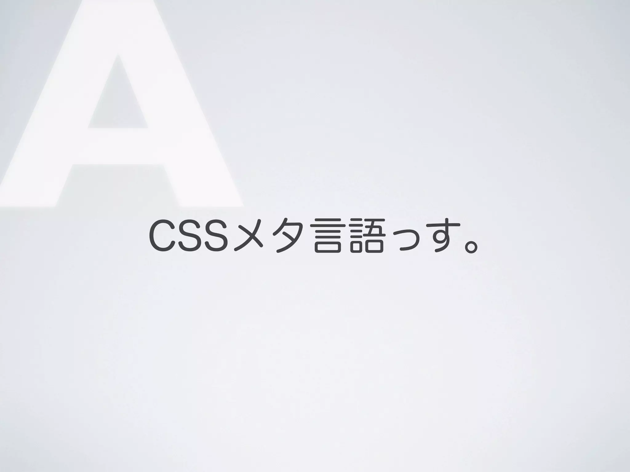 A

CSSメタ言語っす｡

 