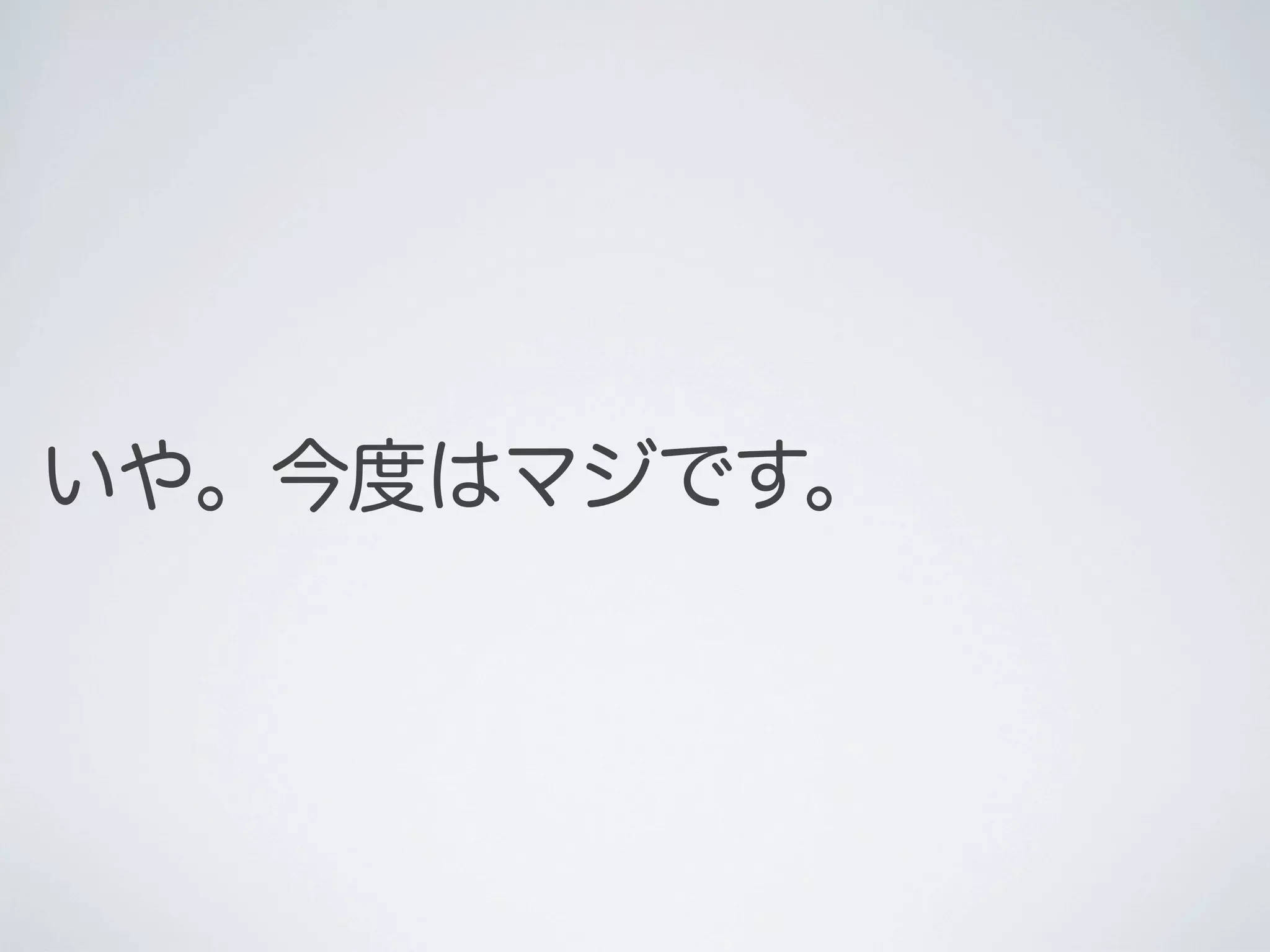 いや。今度はマジです。

 