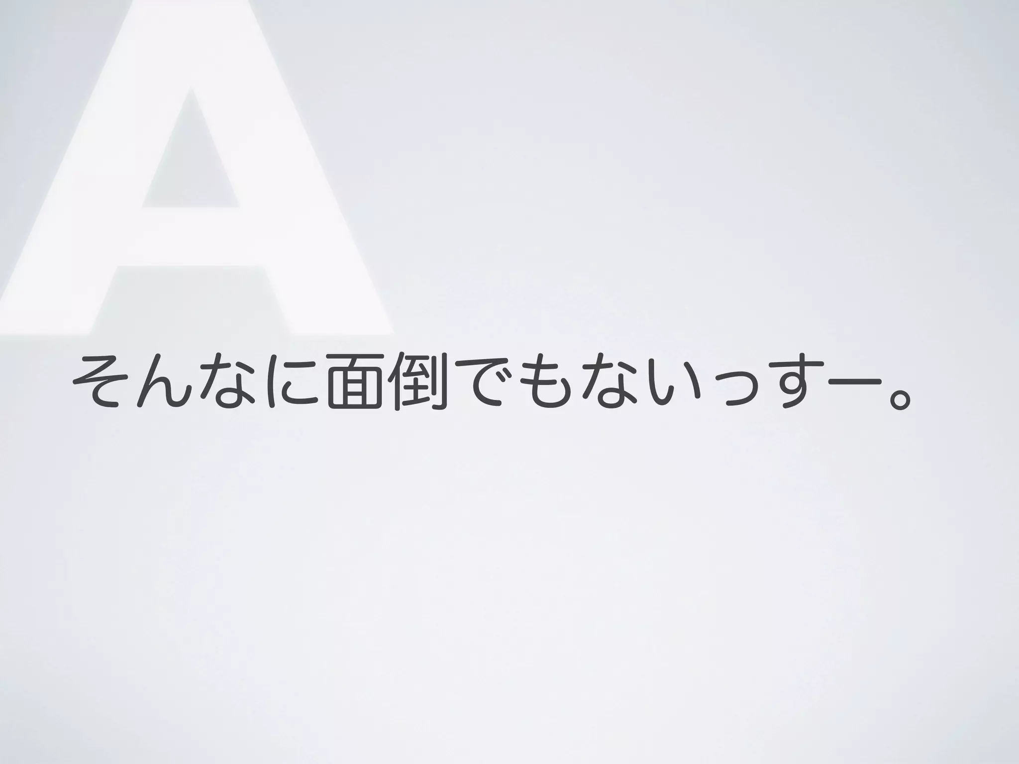 A

そんなに面倒でもないっすー。

 