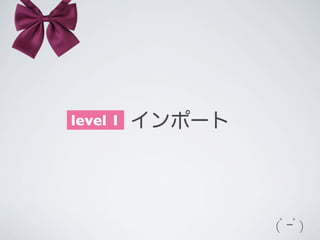 level 1
  インポート

(ﾟｰﾟ)

 