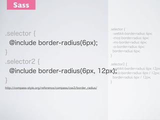 Sass
.selector {
-webkit-border-radius: 6px;
-moz-border-radius: 6px;
-ms-border-radius: 6px;
-o-border-radius: 6px;
borde...