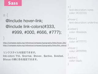 Sass

a{
text-decoration: none;
color: #333333;
a{
}
a:hover {
@include hover-link;
text-decoration: underline;
}
@include...