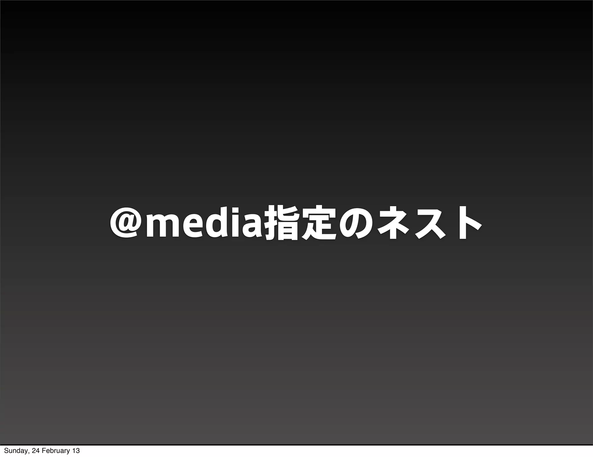 DEMO




                         @media指定のネスト




Sunday, 24 February 13
 