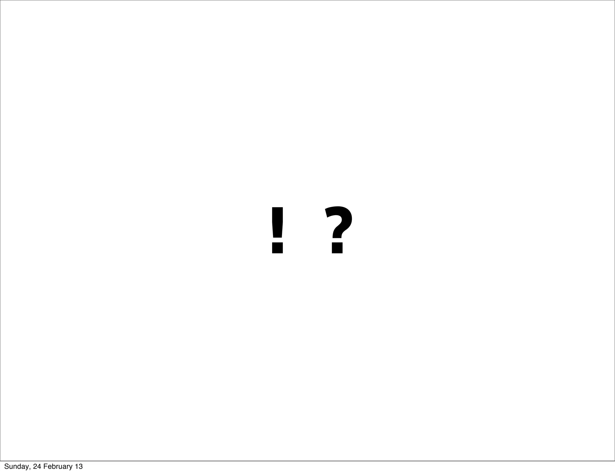 ！？


Sunday, 24 February 13
 