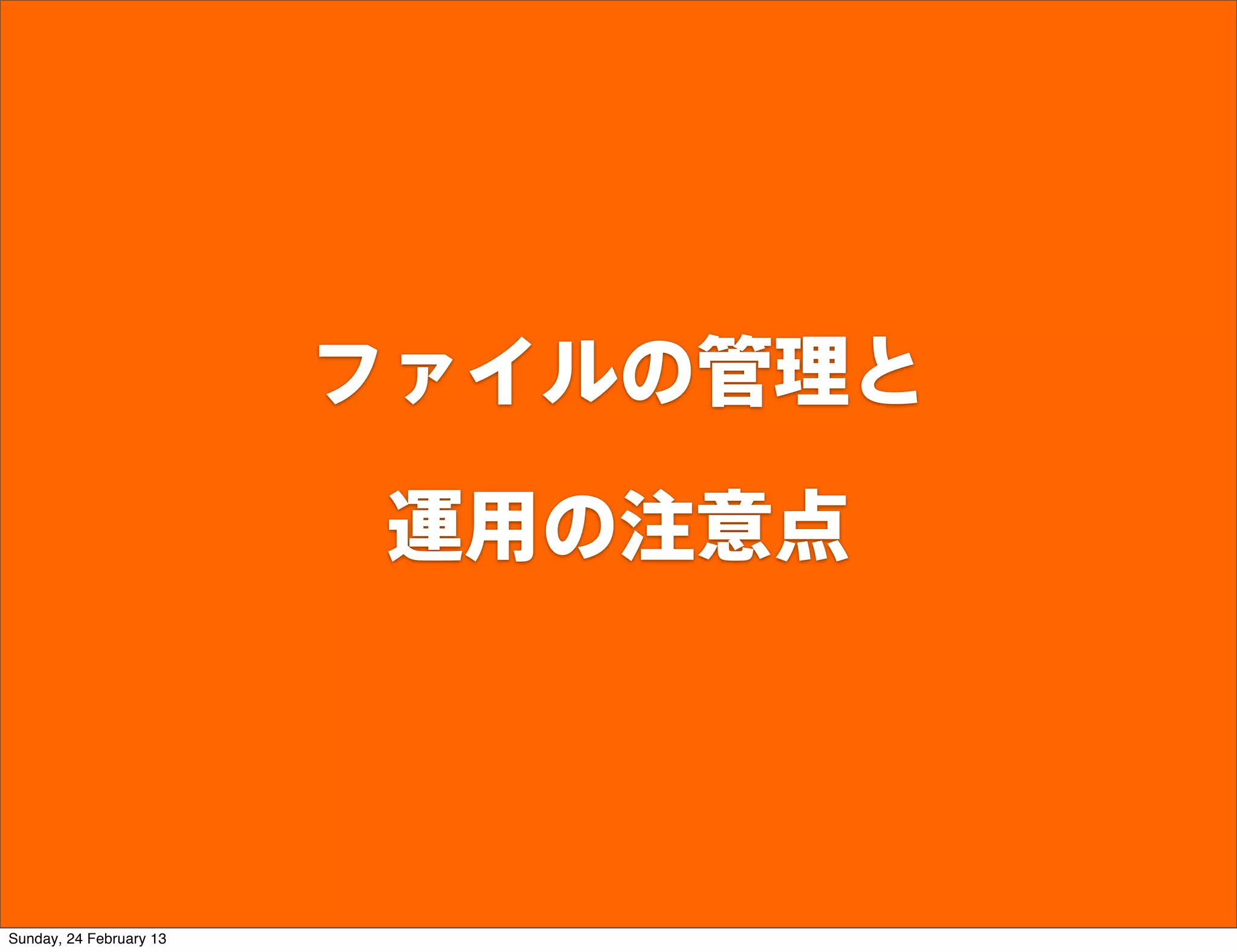 ファイルの管理と

                          運用の注意点




Sunday, 24 February 13
 