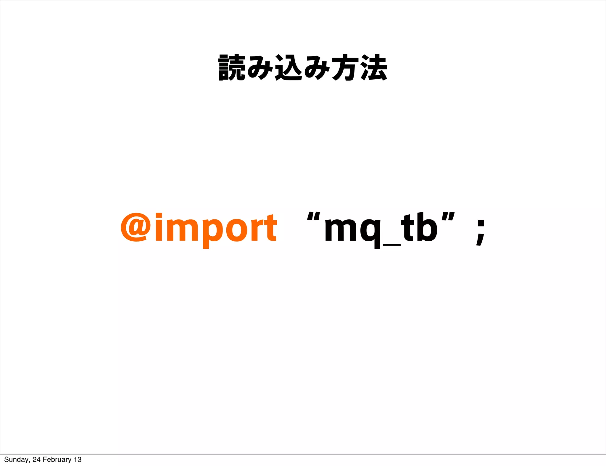 読み込み方法




                         @import “mq_tb”;




Sunday, 24 February 13
 
